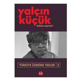 TÜRKİYE ÜZERİNE TEZLER 3 1908-1998 - YALÇIN KÜÇÜK
