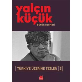 TÜRKİYE ÜZERİNE TEZLER 3 1908-1998 - YALÇIN KÜÇÜK