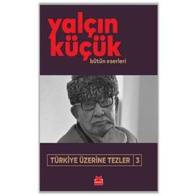 TÜRKİYE ÜZERİNE TEZLER 3 1908-1998 - YALÇIN KÜÇÜK