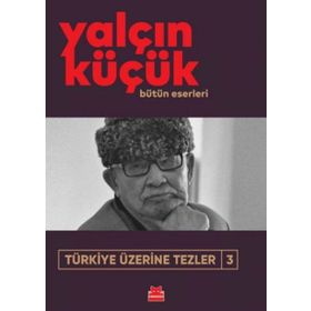 TÜRKİYE ÜZERİNE TEZLER 3 1908-1998 - YALÇIN KÜÇÜK
