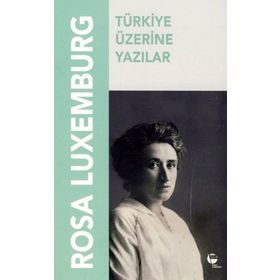 TÜRKIYE ÜZERINE YAZILAR - ROSA LUXEMBURG