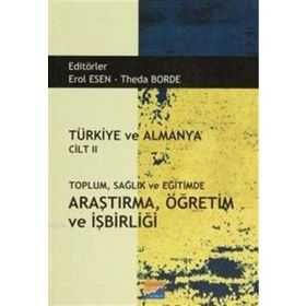 Türkiye ve Almanya Cilt 2 Toplum Sağlık ve Eğitimde Araştırma Öğretim ve İşbirliği - Erol Esen