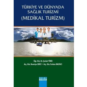 Türkiye ve Dünyada Sağlık Turizmi Medikal Turizm - Şevket Yirik Furkan Baltacı Remziye Ekici