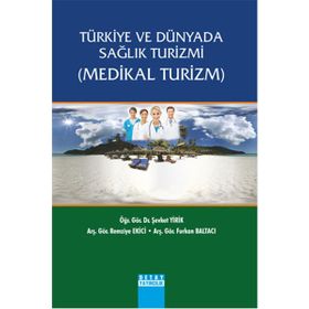 Türkiye ve Dünyada Sağlık Turizmi Medikal Turizm - Şevket Yirik Furkan Baltacı Remziye Ekici