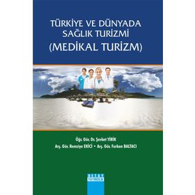 Türkiye ve Dünyada Sağlık Turizmi Medikal Turizm - Şevket Yirik Furkan Baltacı Remziye Ekici