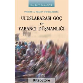 Türkiye ve Fransa Örnekleriyle Uluslararası Göç ve Yabancı Düşmanlığı - Y. Yeşim Özer