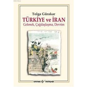 TÜRKİYE VE İRAN GELENEK, ÇAĞDAŞLAŞMA, DEVRIM - TOLGA GÜRAKAR