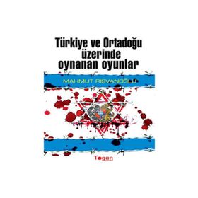 TÜRKİYE VE ORTADOĞU ÜZİRENDE OYNANAN OYUNLAR - MAHMUT RIŞVANOĞLU
