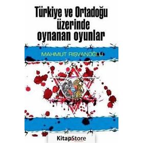 TÜRKİYE VE ORTADOĞU ÜZİRENDE OYNANAN OYUNLAR - MAHMUT RIŞVANOĞLU