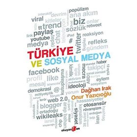 TÜRKİYE VE SOSYAL MEDYA - DAĞHAN IRAK;ONUR YAZICIOĞLU