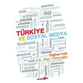 TÜRKİYE VE SOSYAL MEDYA - DAĞHAN IRAK;ONUR YAZICIOĞLU