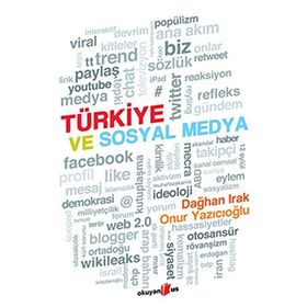 TÜRKİYE VE SOSYAL MEDYA - DAĞHAN IRAK;ONUR YAZICIOĞLU