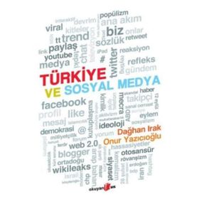 TÜRKİYE VE SOSYAL MEDYA - DAĞHAN IRAK;ONUR YAZICIOĞLU
