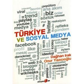 TÜRKİYE VE SOSYAL MEDYA - DAĞHAN IRAK;ONUR YAZICIOĞLU
