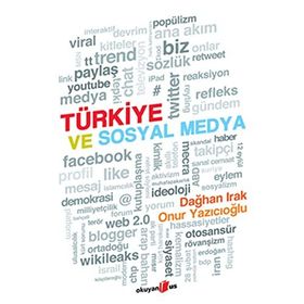 TÜRKİYE VE SOSYAL MEDYA - DAĞHAN IRAK;ONUR YAZICIOĞLU