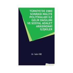 Türkiye’de 1980 Sonrası Maliye Politikaları ile Gelir Dağılımı ve Sosyal Adalet Arasındaki İlişkiler - Sabri Özer