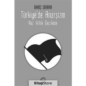 TÜRKIYE'DE ANARŞIZM YÜZ YILLIK GECIKME - BARIŞ SOYDAN