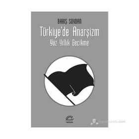 TÜRKIYE'DE ANARŞIZM YÜZ YILLIK GECIKME - BARIŞ SOYDAN