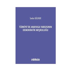 TÜRKİYE'DE ANAYASA YARGISININ DEMOKRATIK MEŞRULUĞU - SERDAR GÜLENER