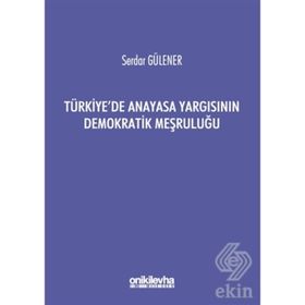 TÜRKİYE'DE ANAYASA YARGISININ DEMOKRATIK MEŞRULUĞU - SERDAR GÜLENER