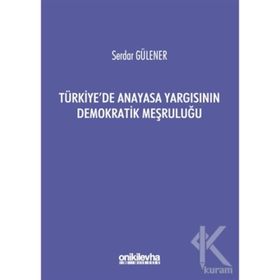 TÜRKİYE'DE ANAYASA YARGISININ DEMOKRATIK MEŞRULUĞU - SERDAR GÜLENER