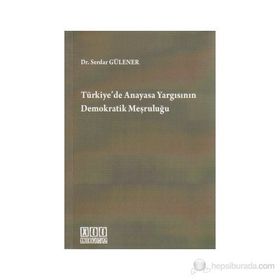 TÜRKİYE'DE ANAYASA YARGISININ DEMOKRATIK MEŞRULUĞU - SERDAR GÜLENER