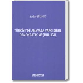 TÜRKİYE'DE ANAYASA YARGISININ DEMOKRATIK MEŞRULUĞU - SERDAR GÜLENER