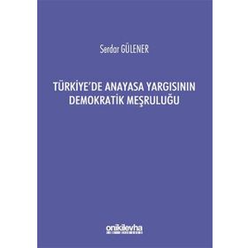 TÜRKİYE'DE ANAYASA YARGISININ DEMOKRATIK MEŞRULUĞU - SERDAR GÜLENER