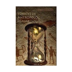 Türkiye’de Antropolog Olmak - Ayşe Akkaya