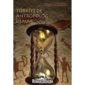 Türkiye’de Antropolog Olmak - Ayşe Akkaya