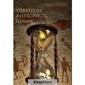 Türkiye’de Antropolog Olmak - Ayşe Akkaya