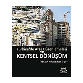TÜRKİYE'DE ARSA DÜZENLEMELERİ VE KENTSEL DÖNÜŞÜM - NIHAT ENVER ÜLGER
