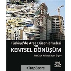 TÜRKİYE'DE ARSA DÜZENLEMELERİ VE KENTSEL DÖNÜŞÜM - NIHAT ENVER ÜLGER