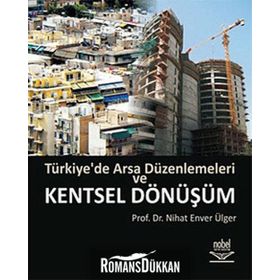 TÜRKİYE'DE ARSA DÜZENLEMELERİ VE KENTSEL DÖNÜŞÜM - NIHAT ENVER ÜLGER