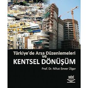 TÜRKİYE'DE ARSA DÜZENLEMELERİ VE KENTSEL DÖNÜŞÜM - NIHAT ENVER ÜLGER