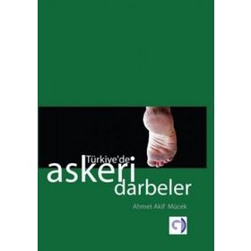 TÜRKİYE'DE ASKERI DARBELER - AHMET AKIF MÜCEK