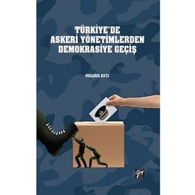 Türkiye'de Askeri Yönetimlerden Demokrasiye Geçiş Mücahit Avcı