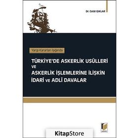 TÜRKİYE'DE ASKERLIK USÜLLERİ VE ASKERLIK İŞLEMLERİNE İLİŞKİN İDARİ VE ADLI DAVALAR - CELAL IŞIKLAR