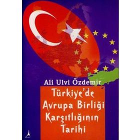 Türkiye’de Avrupa Birliği Karşıtlığının Tarihi - Ali Ulvi Özdemir