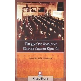 TÜRKIYEDE AYDIN VE DEVLET ADAMI KIMLIĞI - BAYRAM ALI ÇETINKAYA