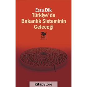 Türkiyede Bakanlık Sisteminin Geleceği - Esra Dik