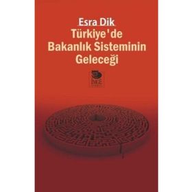 Türkiyede Bakanlık Sisteminin Geleceği - Esra Dik