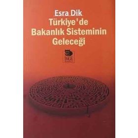 Türkiyede Bakanlık Sisteminin Geleceği - Esra Dik