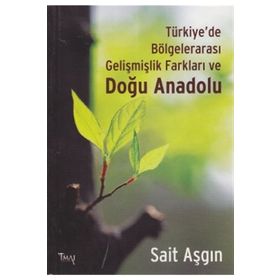 TÜRKIYE'DE BÖLGELERARASI GELIŞMIŞLIK FARKLARI VE DOĞU ANADOLU - SAIT ASGIN