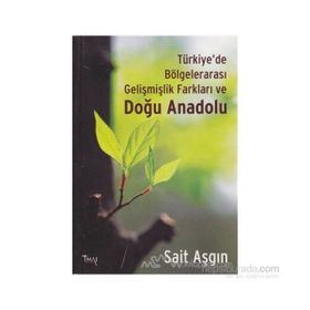 TÜRKIYE'DE BÖLGELERARASI GELIŞMIŞLIK FARKLARI VE DOĞU ANADOLU - SAIT ASGIN