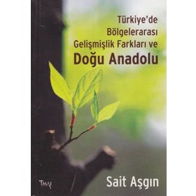 TÜRKIYE'DE BÖLGELERARASI GELIŞMIŞLIK FARKLARI VE DOĞU ANADOLU - SAIT ASGIN