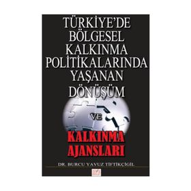 Türkiye’de Bölgesel Kalkınma Politikalarında Yaşanan Dönüşüm ve Kalkınma Ajansları - Burcu Yavuz Tiftikçigil