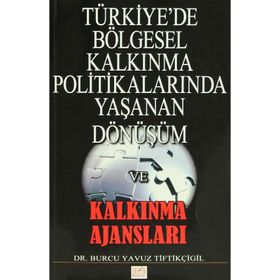 Türkiye’de Bölgesel Kalkınma Politikalarında Yaşanan Dönüşüm ve Kalkınma Ajansları - Burcu Yavuz Tiftikçigil