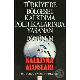 Türkiye’de Bölgesel Kalkınma Politikalarında Yaşanan Dönüşüm ve Kalkınma Ajansları - Burcu Yavuz Tiftikçigil