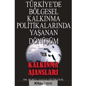 Türkiye’de Bölgesel Kalkınma Politikalarında Yaşanan Dönüşüm ve Kalkınma Ajansları - Burcu Yavuz Tiftikçigil